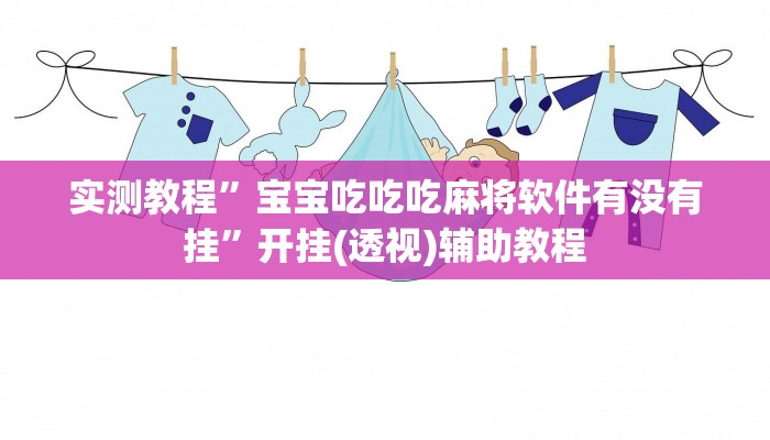 实测教程”宝宝吃吃吃麻将软件有没有挂”开挂(透视)辅助教程