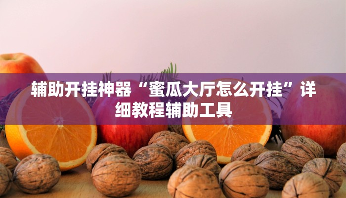 辅助开挂神器“蜜瓜大厅怎么开挂”详细教程辅助工具