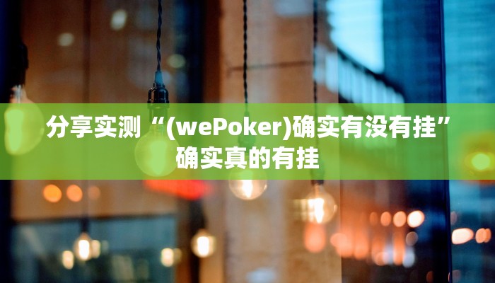 分享实测“(wePoker)确实有没有挂”确实真的有挂