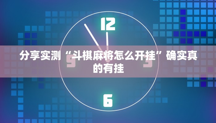 分享实测“斗棋麻将怎么开挂”确实真的有挂 分享实测“斗棋麻将怎么开挂”确实真的有挂