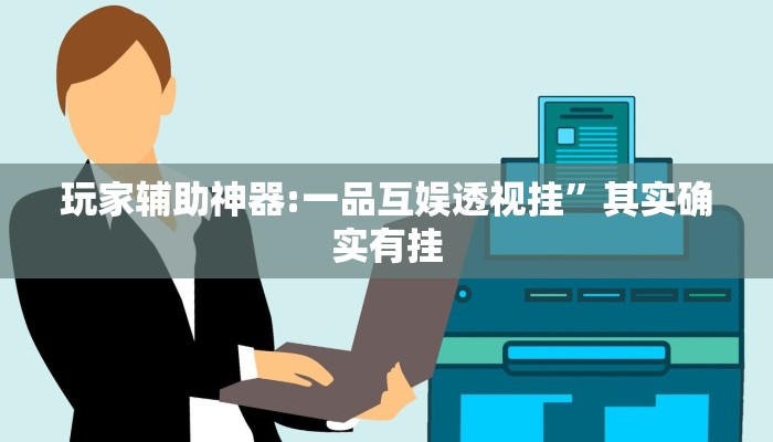 玩家辅助神器:一品互娱透视挂”其实确实有挂