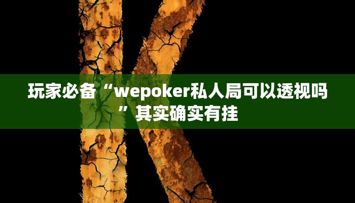 玩家必备“wepoker私人局可以透视吗”其实确实有挂