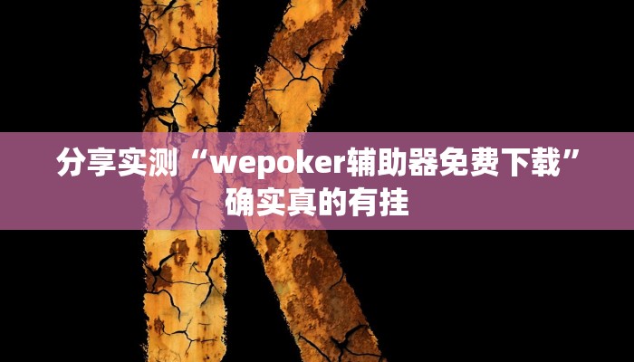 分享实测“wepoker辅助器免费下载”确实真的有挂 分享实测“wepoker辅助器免费下载”确实真的有挂