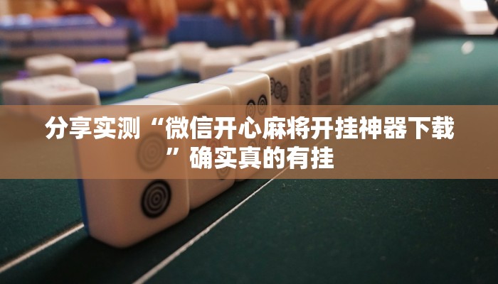 分享实测“微信开心麻将开挂神器下载”确实真的有挂
