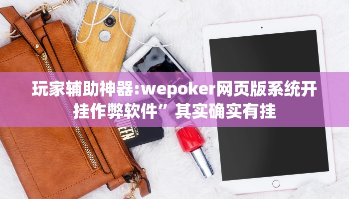 玩家辅助神器:wepoker网页版系统开挂作弊软件”其实确实有挂