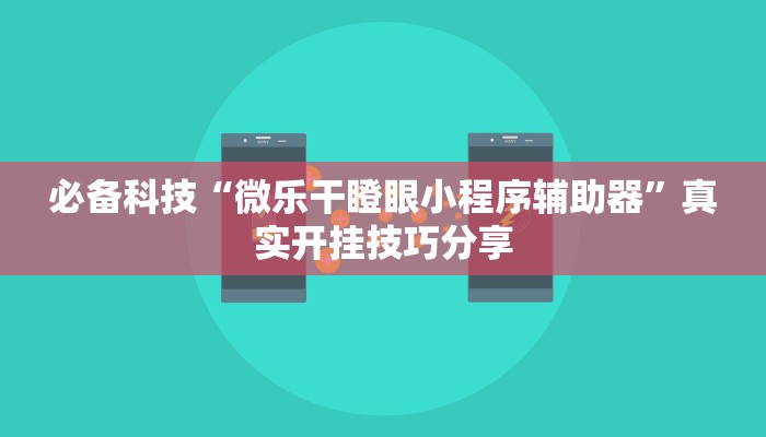 必备科技“微乐干瞪眼小程序辅助器”真实开挂技巧分享