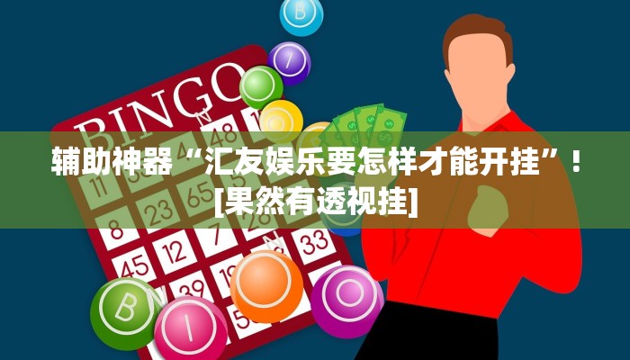 辅助神器“汇友娱乐要怎样才能开挂”![果然有透视挂]