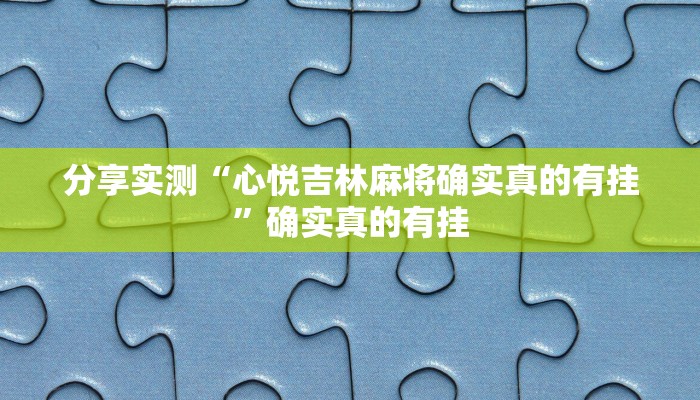 分享实测“心悦吉林麻将确实真的有挂”确实真的有挂