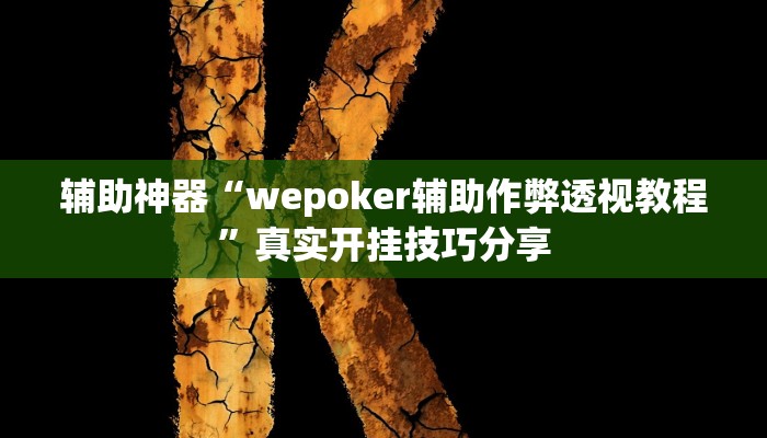辅助神器“wepoker辅助作弊透视教程”真实开挂技巧分享 辅助神器“wepoker辅助作弊透视教程”真实开挂技巧分享