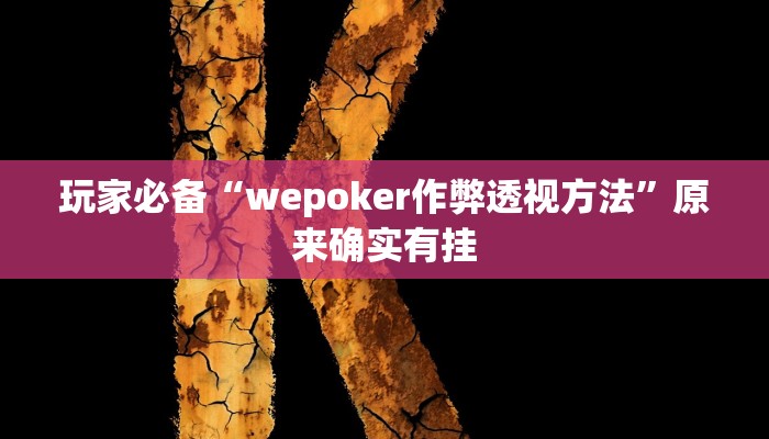玩家必备“wepoker作弊透视方法”原来确实有挂 玩家必备“wepoker作弊透视方法”原来确实有挂