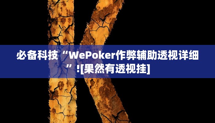 必备科技“WePoker作弊辅助透视详细”![果然有透视挂]