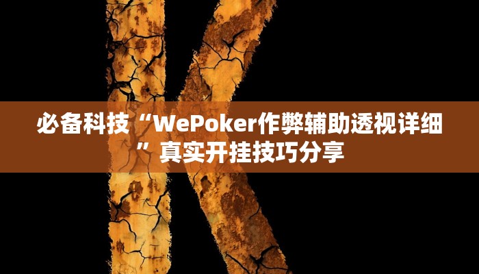 必备科技“WePoker作弊辅助透视详细”真实开挂技巧分享 必备科技“WePoker作弊辅助透视详细”真实开挂技巧分享