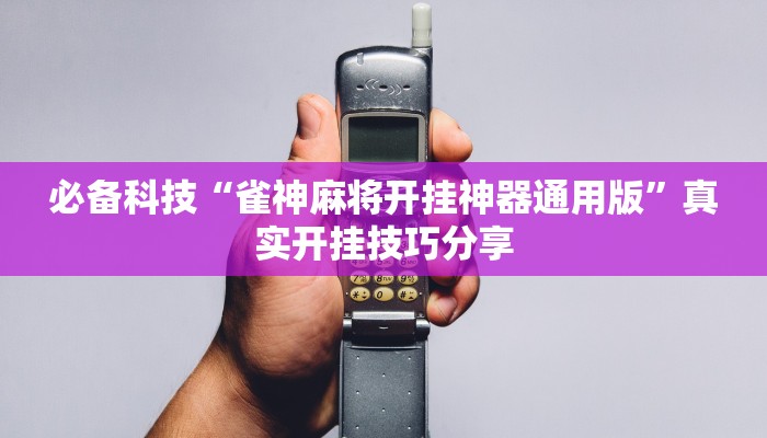 必备科技“雀神麻将开挂神器通用版”真实开挂技巧分享 必备科技“雀神麻将开挂神器通用版”真实开挂技巧分享