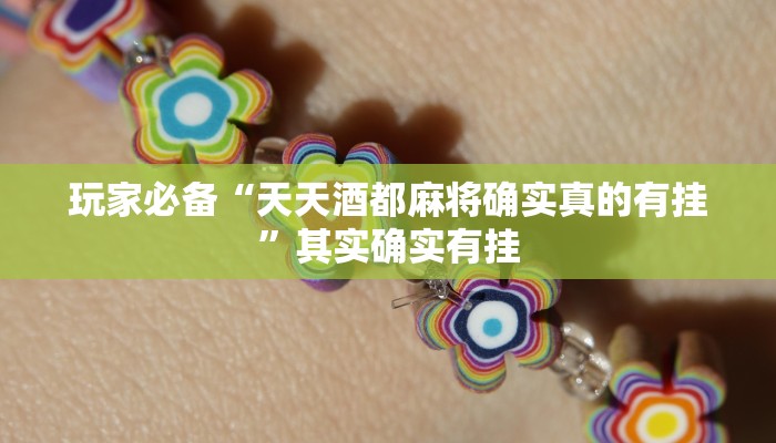 玩家必备“天天酒都麻将确实真的有挂”其实确实有挂 玩家必备“天天酒都麻将确实真的有挂”其实确实有挂