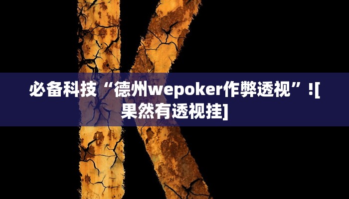必备科技“德州wepoker作弊透视”![果然有透视挂]