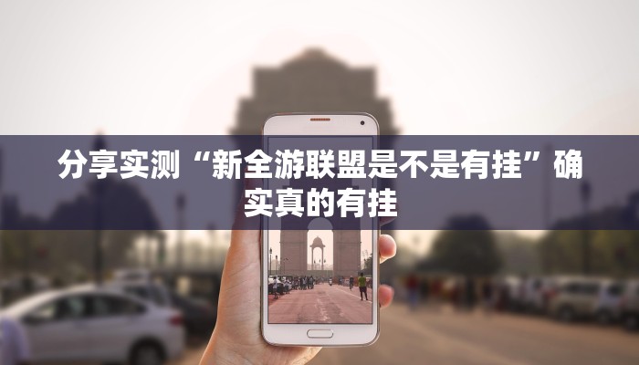 分享实测“新全游联盟是不是有挂”确实真的有挂 分享实测“新全游联盟是不是有挂”确实真的有挂
