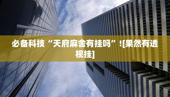 必备科技“天府麻舍有挂吗”![果然有透视挂]