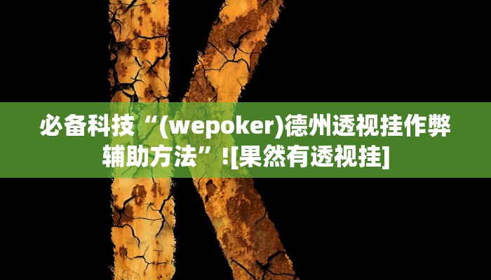 必备科技“(wepoker)德州透视挂作弊辅助方法”![果然有透视挂]