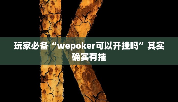 玩家必备“wepoker可以开挂吗”其实确实有挂 玩家必备“wepoker可以开挂吗”其实确实有挂