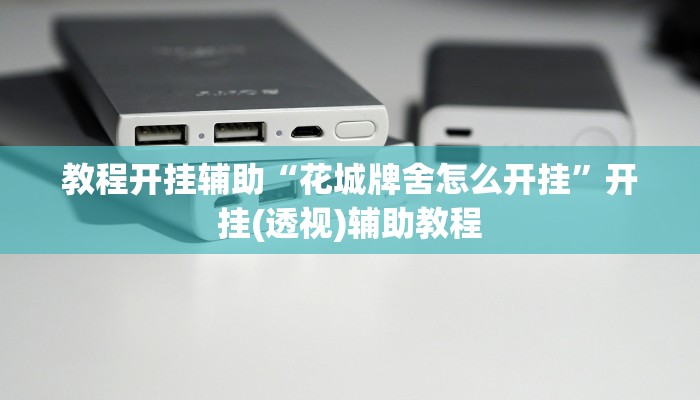 教程开挂辅助“花城牌舍怎么开挂”开挂(透视)辅助教程 教程开挂辅助“花城牌舍怎么开挂”开挂(透视)辅助教程