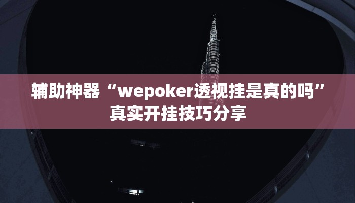 辅助神器“wepoker透视挂是真的吗”真实开挂技巧分享 辅助神器“wepoker透视挂是真的吗”真实开挂技巧分享