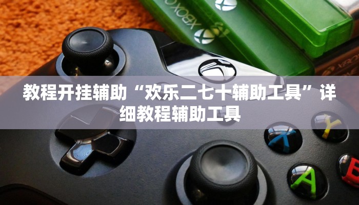 教程开挂辅助“欢乐二七十辅助工具”详细教程辅助工具 教程开挂辅助“欢乐二七十辅助工具”详细教程辅助工具