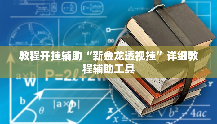 教程开挂辅助“新金龙透视挂”详细教程辅助工具 教程开挂辅助“新金龙透视挂”详细教程辅助工具