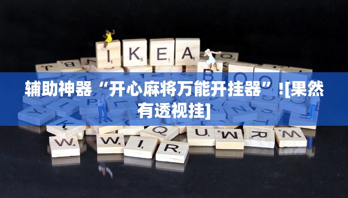 辅助神器“开心麻将万能开挂器”![果然有透视挂]