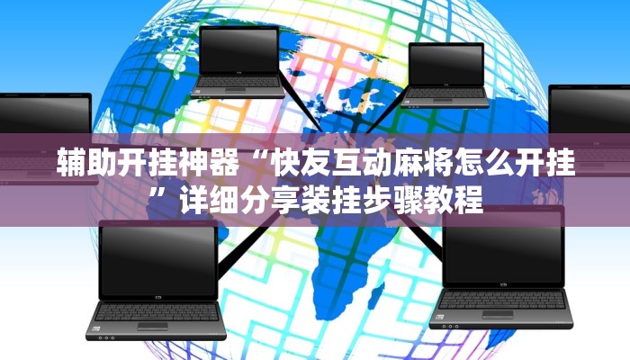 辅助开挂神器“快友互动麻将怎么开挂”详细分享装挂步骤教程 辅助开挂神器“快友互动麻将怎么开挂”详细分享装挂步骤教程