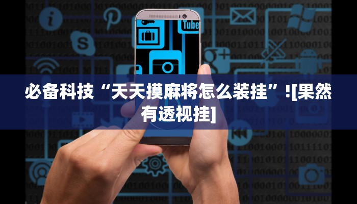 必备科技“天天摸麻将怎么装挂”![果然有透视挂]