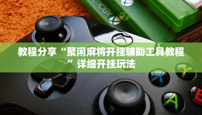 教程分享“聚闲麻将开挂辅助工具教程”详细开挂玩法