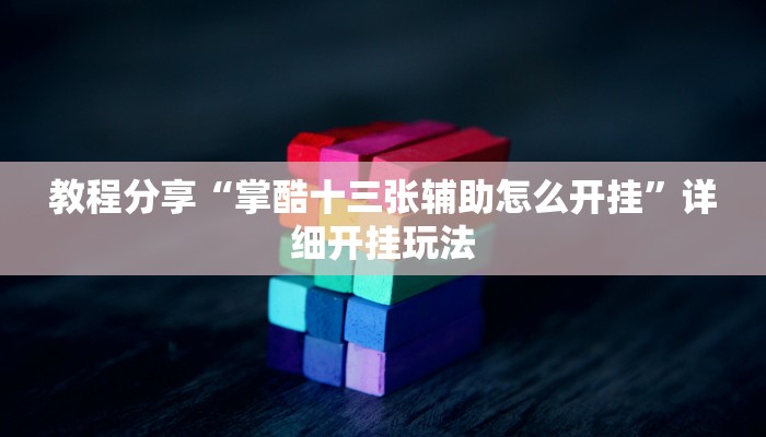 教程分享“掌酷十三张辅助怎么开挂”详细开挂玩法