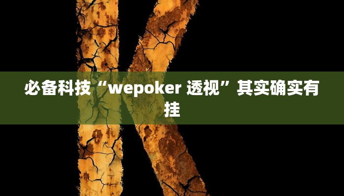 必备科技“wepoker 透视”其实确实有挂 必备科技“wepoker 透视”其实确实有挂