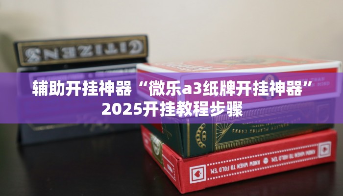 辅助开挂神器“微乐a3纸牌开挂神器”2025开挂教程步骤