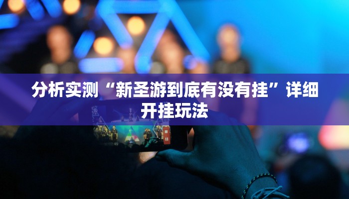 分析实测“新圣游到底有没有挂”详细开挂玩法