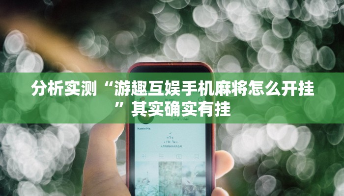 分析实测“游趣互娱手机麻将怎么开挂”其实确实有挂