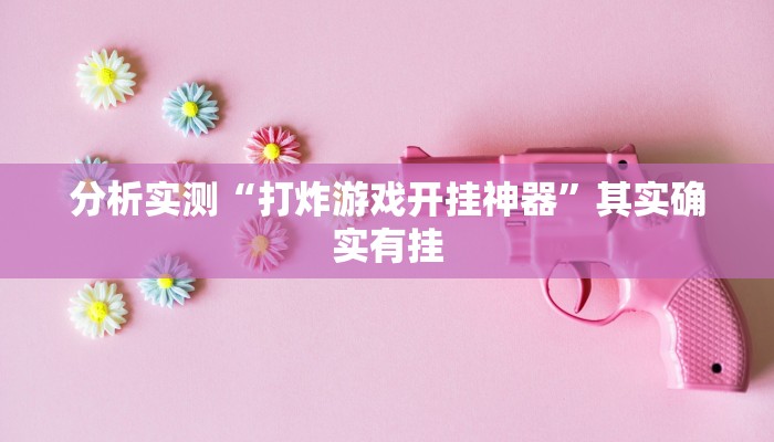 分析实测“打炸游戏开挂神器”其实确实有挂