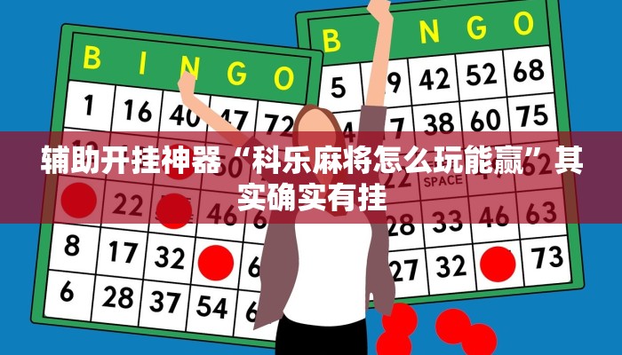 辅助开挂神器“科乐麻将怎么玩能赢”其实确实有挂