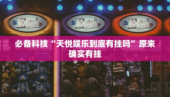 必备科技“天悦娱乐到底有挂吗”原来确实有挂 必备科技“天悦娱乐到底有挂吗”原来确实有挂