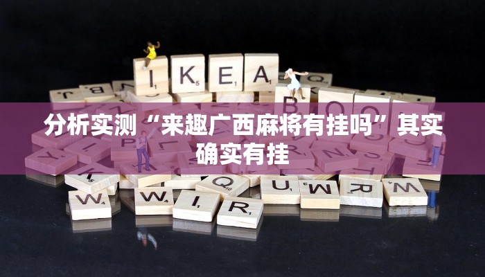 分析实测“来趣广西麻将有挂吗”其实确实有挂