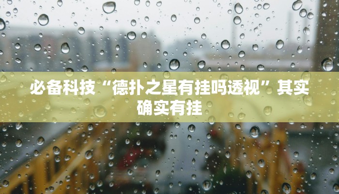 必备科技“德扑之星有挂吗透视”其实确实有挂 必备科技“德扑之星有挂吗透视”其实确实有挂