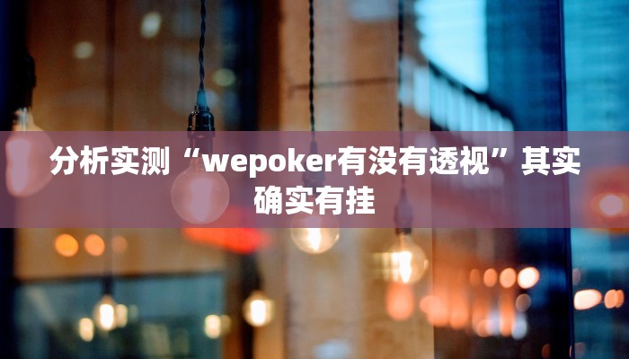 分析实测“wepoker有没有透视”其实确实有挂