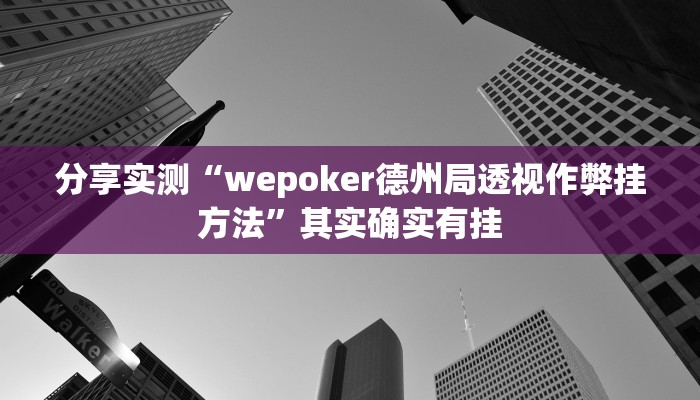 分享实测“wepoker德州局透视作弊挂方法”其实确实有挂