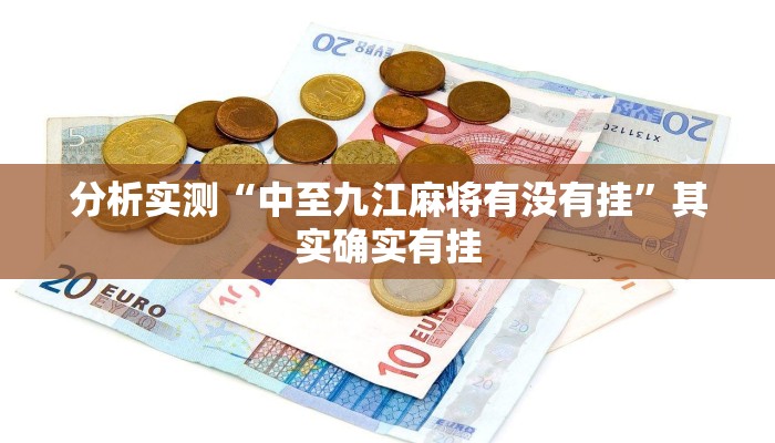 分析实测“中至九江麻将有没有挂”其实确实有挂 分析实测“中至九江麻将有没有挂”其实确实有挂