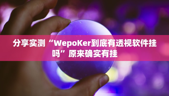 分享实测“WepoKer到底有透视软件挂吗”原来确实有挂
