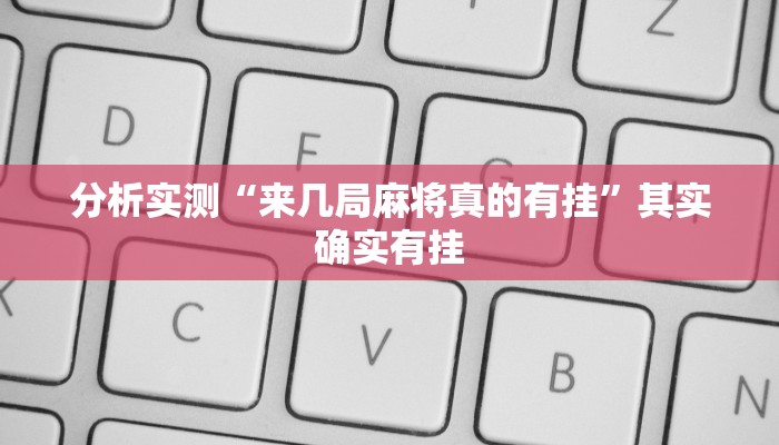 分析实测“来几局麻将真的有挂”其实确实有挂