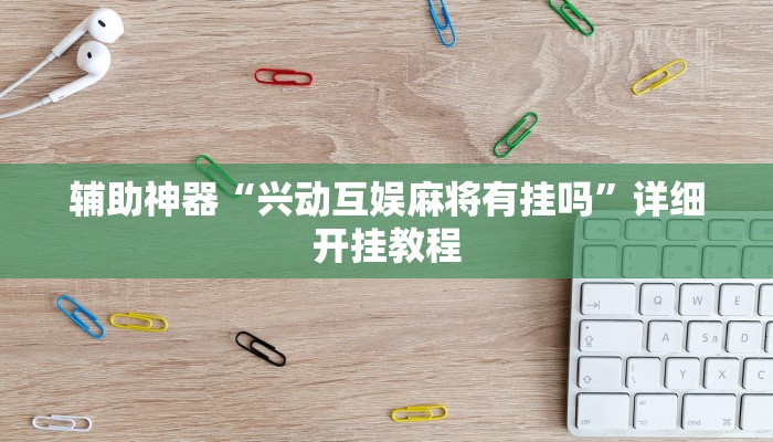 辅助神器“兴动互娱麻将有挂吗”详细开挂教程