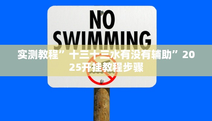 实测教程”十三十三水有没有辅助”2025开挂教程步骤 实测教程”十三十三水有没有辅助”2025开挂教程步骤