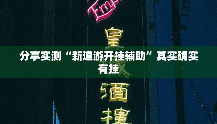 分享实测“新道游开挂辅助”其实确实有挂