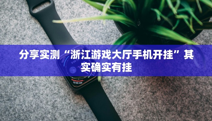 分享实测“浙江游戏大厅手机开挂”其实确实有挂